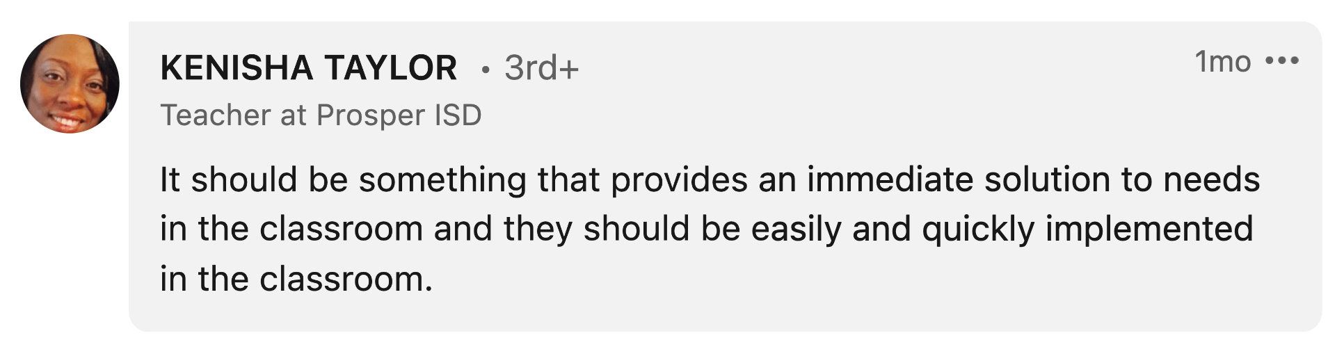Kenisha Taylor: " It should be something that provides an immediate solution to needs in the classroom and they should be easily and quickly implemented in the classroom."